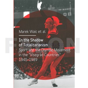 In the Shadow of Totalitarianism Sport and the Olympic Movement in the "Visegrád Countries" 1945-198